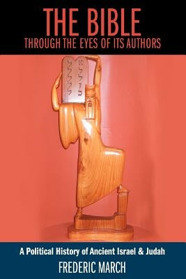 The Bible Through the Eyes of Its Authors: A Political History of Ancient Israel & Judah by March, Frederic