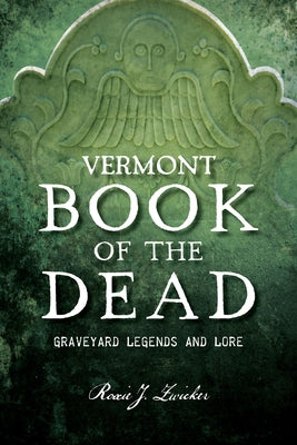 Vermont Book of the Dead: Graveyard Legends and Lore by Zwicker, Roxie J.