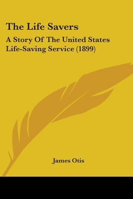 The Life Savers: A Story Of The United States Life-Saving Service (1899) by Otis, James