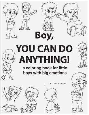 Boy, You Can Do Anything! A Coloring Book for Little Boys with Big Emotions: Unlock Your Child's Emotional Intelligence with this Fun and Engaging Sto by Misirbiev, Lemi