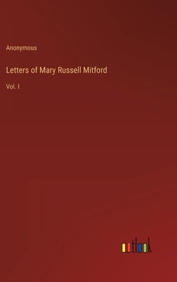 Letters of Mary Russell Mitford: Vol. I by Anonymous