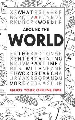 What A Word - Around the World: The entertaining pastime with Wordsearch and more by Word, What a.