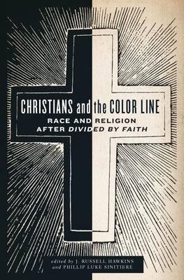 Christians and the Color Line: Race and Religion After Divided by Faith by Hawkins, J. Russell