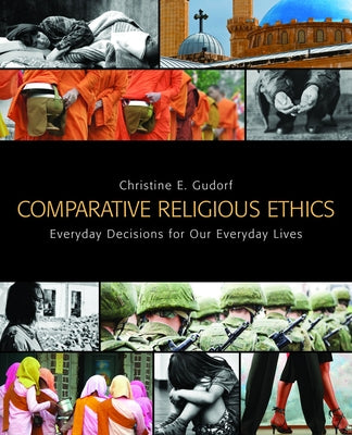 Comparative Religious Ethics: Everyday Decisions for Our Everyday Lives by Gudorf, Christine E.