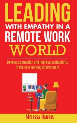 Leading With Empathy in a Remote Work World by Harris, Melissa