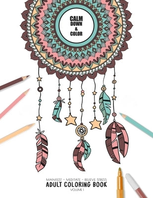 Calm Down and Color - Manifest - Meditate - Relieve Stress Adult Coloring Book Volume 1: Combines zendoodles, tribal patterns and mandalas in beautifu by Dream Catcher Mandala Coloring Book and