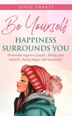 Be Yourself Happiness Surrounds You by Swartz, Jessie N.