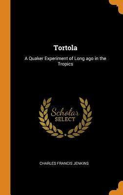 Tortola: A Quaker Experiment of Long ago in the Tropics by Jenkins, Charles Francis