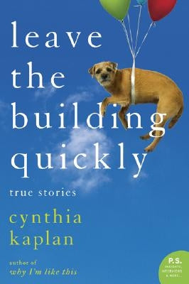 Leave the Building Quickly: True Stories by Kaplan, Cynthia