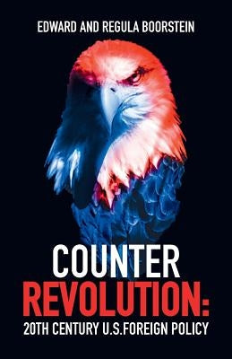 Counter Revolution: 20th Century U.S. Foreign Policy by Boorstein, Edward
