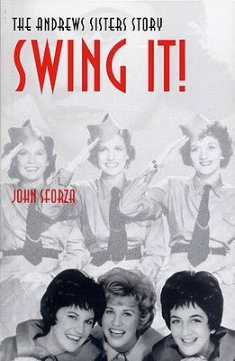 Swing It!: The Andrews Sisters Story by Sforza, John
