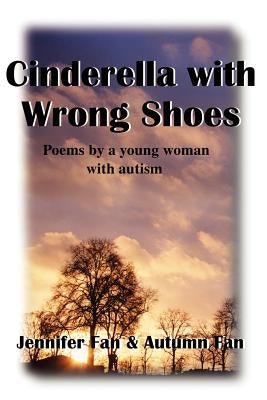 Cinderella with Wrong Shoes: Poems by a Young Woman with Autism by Fan, Jennifer
