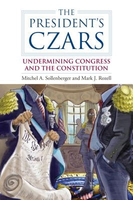 The President's Czars: Undermining Congress and the Constitution by Sollenberger, Mitchel A.