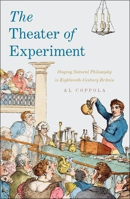 Theater of Experiment: Staging Natural Philosophy in Eighteenth-Century Britain by Coppola, Al