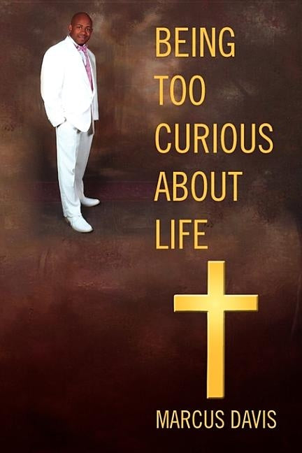 Being Too Curious About Life by Davis, Marcus