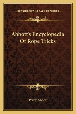 Abbott's Encyclopedia Of Rope Tricks by Abbott, Percy