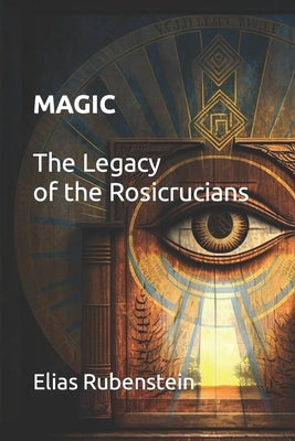 Magic: The Legacy of the Rosicrucians by Rubenstein, Elias
