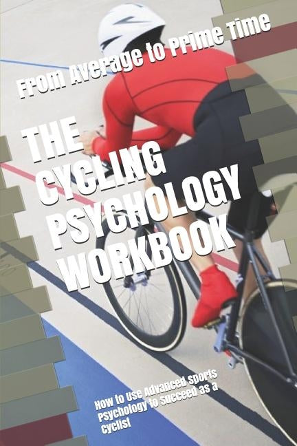 The Cycling Psychology Workbook: How to Use Advanced Sports Psychology to Succeed as a Cyclist by Uribe Masep, Danny