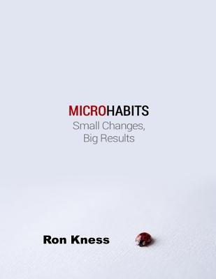 Micro Habits: Small Changes - Big Results by Kness, Ron