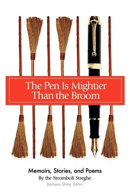 The Pen Is Mightier Than the Broom: Memoirs, Stories, and Poems by Shine, Barbara