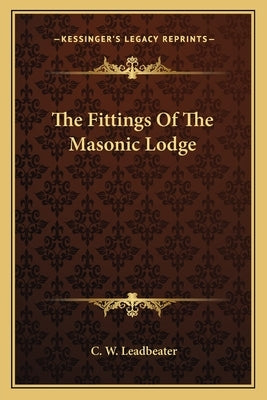 The Fittings of the Masonic Lodge by Leadbeater, C. W.