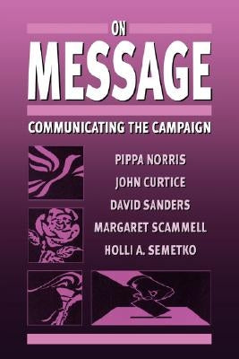 On Message: Communicating the Campaign by Norris, Pippa