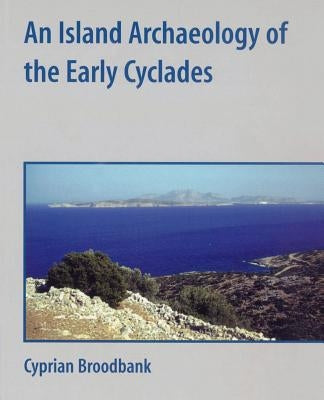 An Island Archaeology of the Early Cyclades by Broodbank, Cyprian