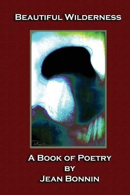 Beautiful Wilderness: A Poetry Book by Bonnin, Jean