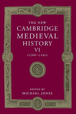 The New Cambridge Medieval History: Volume 6, C.1300-C.1415 by Jones, Michael