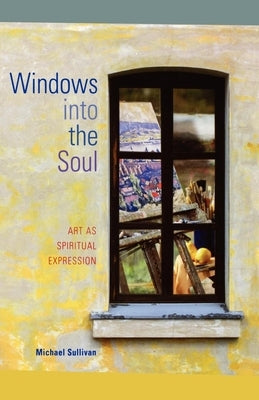 Windows Into the Soul: Art as Spiritual Expression by Sullivan, Michael