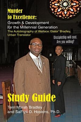 Study Guide: Murder to Excellence Growth and Development for the Millennial Generation: The Autobiography of Wallace 'Gator' Bradle by Hoskins Ph. D., Safiya D.