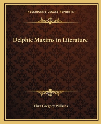 Delphic Maxims in Literature by Wilkins, Eliza Gregory
