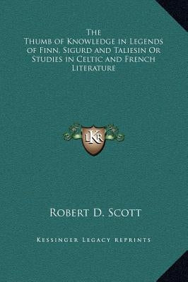 The Thumb of Knowledge in Legends of Finn, Sigurd and Taliesin or Studies in Celtic and French Literature by Scott, Robert D.