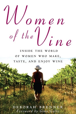 Women of the Vine: Inside the World of Women Who Make, Taste, and Enjoy Wine by Brenner, Deborah