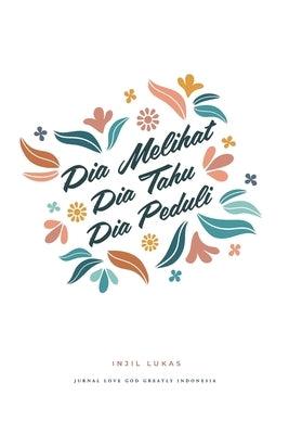 Dia Melihat, Dia Tahu, Dia Peduli: Injil Lukas: A Love God Greatly Indonesian Bible Study Journal by Greatly, Love God