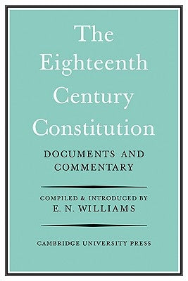 The Eighteenth-Century Constitution 1688-1815: Documents and Commentary by Williams, E. Neville