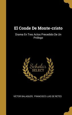 El Conde De Monte-cristo: Drama En Tres Actos Precedido De Un Prólogo by Balaguer, Víctor