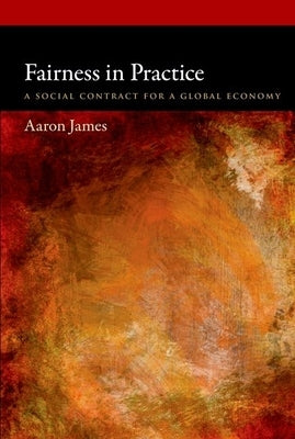 Fairness in Practice: A Social Contract for a Global Economy by James, Aaron