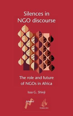 Silences in Ngo Discourse: The Role and Future of Ngos in Africa by Shivji, Issa G.