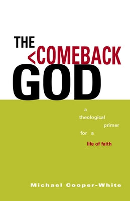 The Comeback God: A Theological Primer for a Life of Faith by Cooper-White, Michael