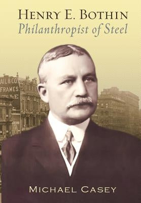 Henry E. Bothin, Philanthropist of Steel by Casey, Michael