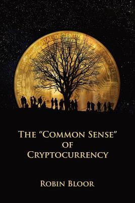 The Common Sense of Cryptocurrency by Bloor, Robin J.