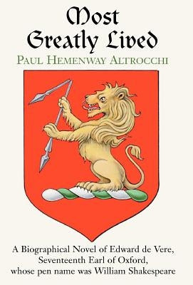 Most Greatly Lived: A Biographical Novel of Edward de Verd, Seventeenth Earl of Oxford, Whose Pen Name Was William Shakespeare by Altrocchi, Paul Hemenway