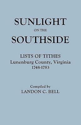 Sunlight on the Southside. Lists of Tithes, Lunenburg County, Virginia, 1748-1783 by Bell, Landon C.