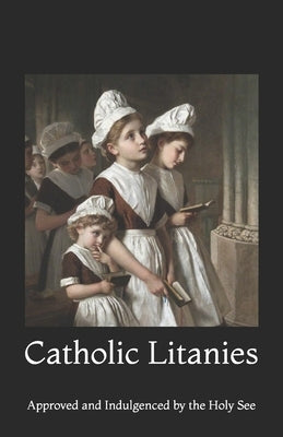 Catholic Litanies: Approved and Indulgenced by the Holy See by Cason, Shalone