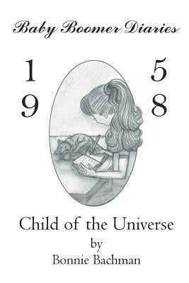 Baby Boomer Diaries: 1958: Child of the Universe by Bachman, Bonnie