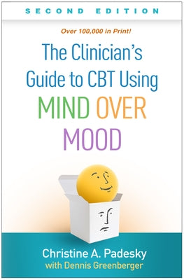 The Clinician's Guide to CBT Using Mind Over Mood, Second Edition by Padesky, Christine A.