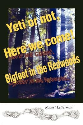 Yeti or not, Here we come!: Bigfoot in the Redwoods by Leiterman, Robert Steven