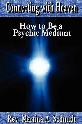 Connecting with Heaven: How to Be a Psychic Medium by Schmidt, Martina