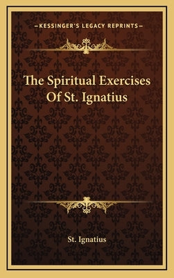 The Spiritual Exercises of St. Ignatius by St Ignatius